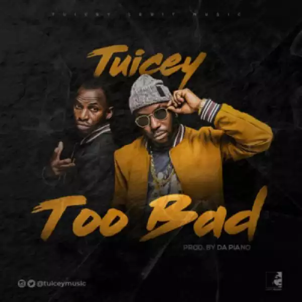 Tuicey - Too Bad (Prod. By Da Piano)
